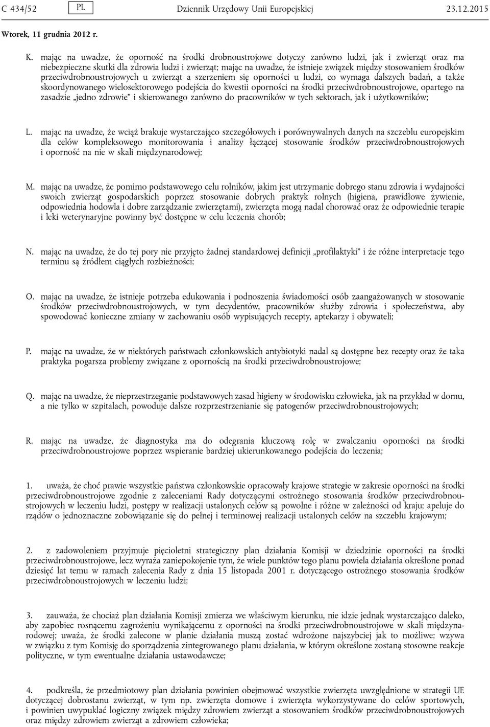 stosowaniem środków przeciwdrobnoustrojowych u zwierząt a szerzeniem się oporności u ludzi, co wymaga dalszych badań, a także skoordynowanego wielosektorowego podejścia do kwestii oporności na środki