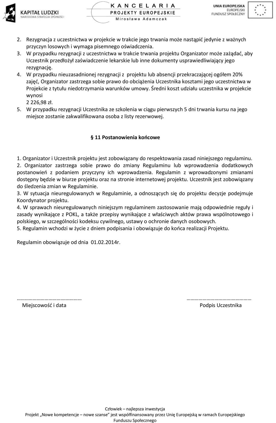 W przypadku nieuzasadnionej rezygnacji z projektu lub absencji przekraczającej ogółem 20% zajęć, Organizator zastrzega sobie prawo do obciążenia Uczestnika kosztami jego uczestnictwa w Projekcie z