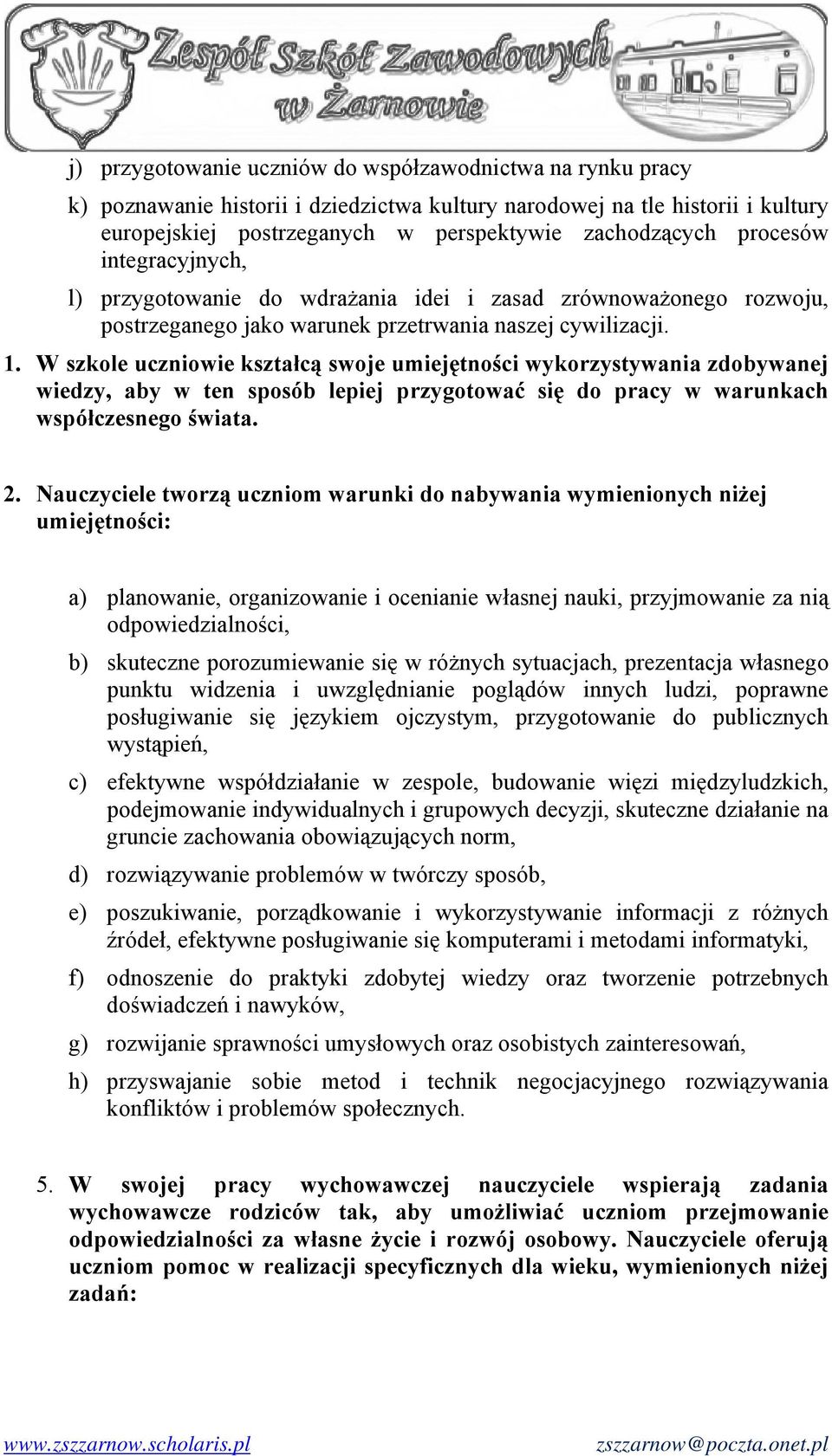 W szkole uczniowie kształcą swoje umiejętności wykorzystywania zdobywanej wiedzy, aby w ten sposób lepiej przygotować się do pracy w warunkach współczesnego świata. 2.