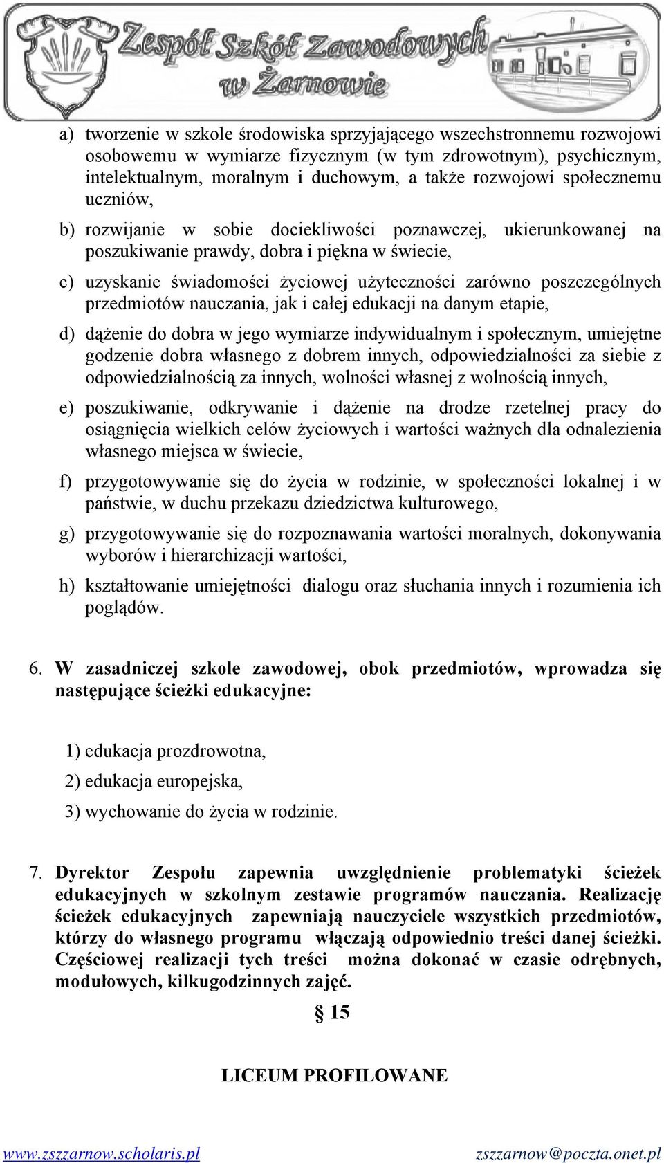 poszczególnych przedmiotów nauczania, jak i całej edukacji na danym etapie, d) dążenie do dobra w jego wymiarze indywidualnym i społecznym, umiejętne godzenie dobra własnego z dobrem innych,