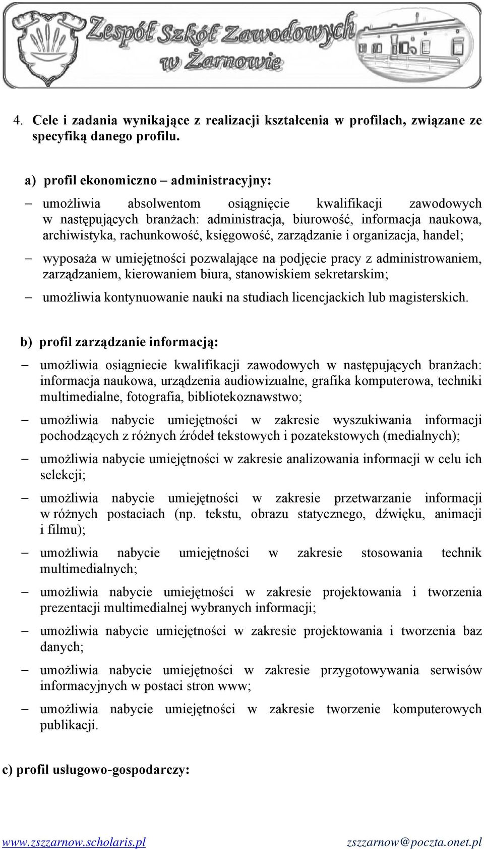 księgowość, zarządzanie i organizacja, handel; wyposaża w umiejętności pozwalające na podjęcie pracy z administrowaniem, zarządzaniem, kierowaniem biura, stanowiskiem sekretarskim; umożliwia