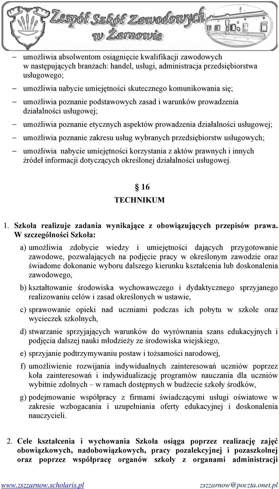 wybranych przedsiębiorstw usługowych; umożliwia nabycie umiejętności korzystania z aktów prawnych i innych źródeł informacji dotyczących określonej działalności usługowej. 16 TECHNIKUM 1.