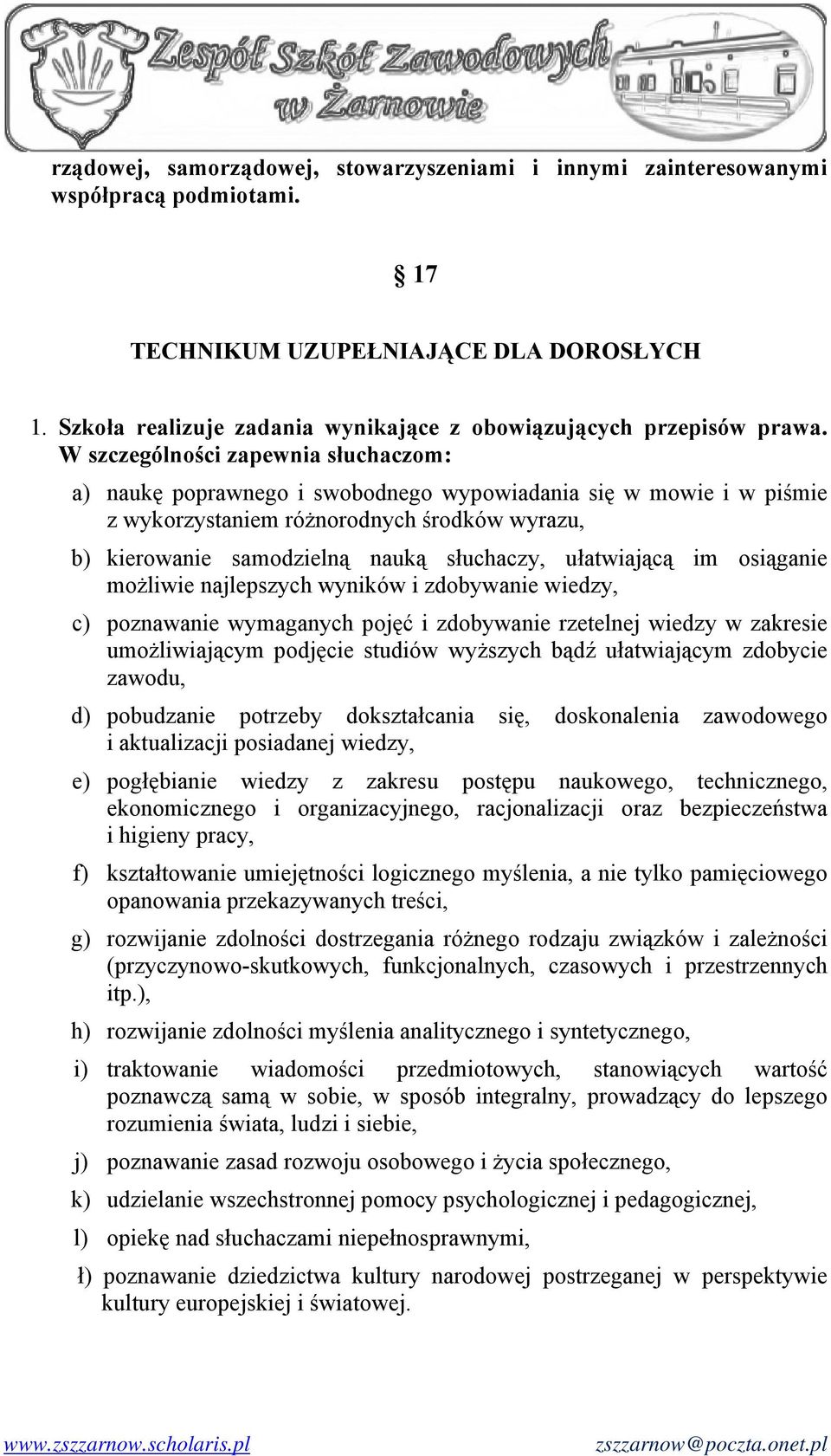 W szczególności zapewnia słuchaczom: a) naukę poprawnego i swobodnego wypowiadania się w mowie i w piśmie z wykorzystaniem różnorodnych środków wyrazu, b) kierowanie samodzielną nauką słuchaczy,