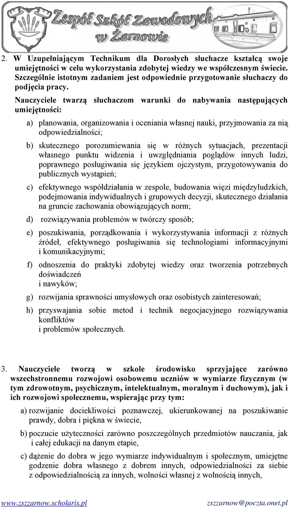 Nauczyciele twarzą słuchaczom warunki do nabywania następujących umiejętności: a) planowania, organizowania i oceniania własnej nauki, przyjmowania za nią odpowiedzialności; b) skutecznego