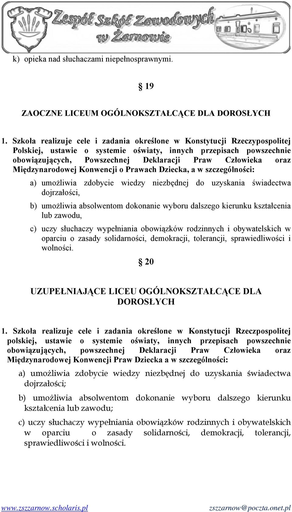 Międzynarodowej Konwencji o Prawach Dziecka, a w szczególności: a) umożliwia zdobycie wiedzy niezbędnej do uzyskania świadectwa dojrzałości, b) umożliwia absolwentom dokonanie wyboru dalszego