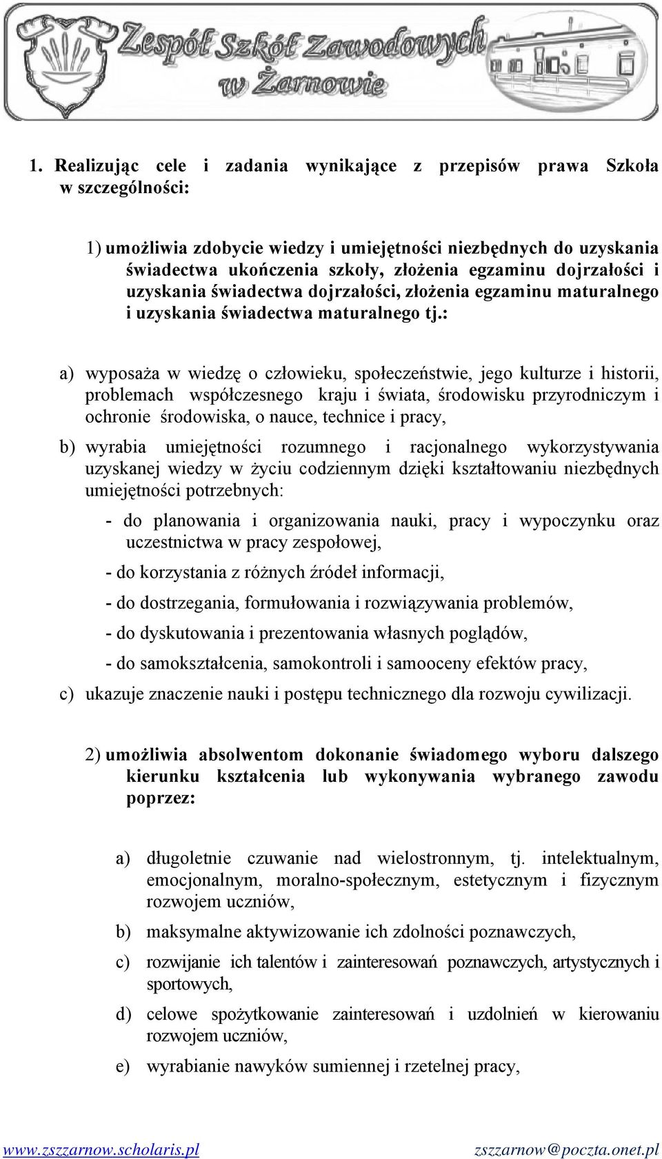 : a) wyposaża w wiedzę o człowieku, społeczeństwie, jego kulturze i historii, problemach współczesnego kraju i świata, środowisku przyrodniczym i ochronie środowiska, o nauce, technice i pracy, b)