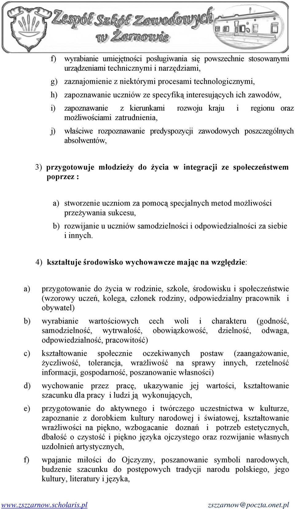 absolwentów, 3) przygotowuje młodzieży do życia w integracji ze społeczeństwem poprzez : a) stworzenie uczniom za pomocą specjalnych metod możliwości przeżywania sukcesu, b) rozwijanie u uczniów