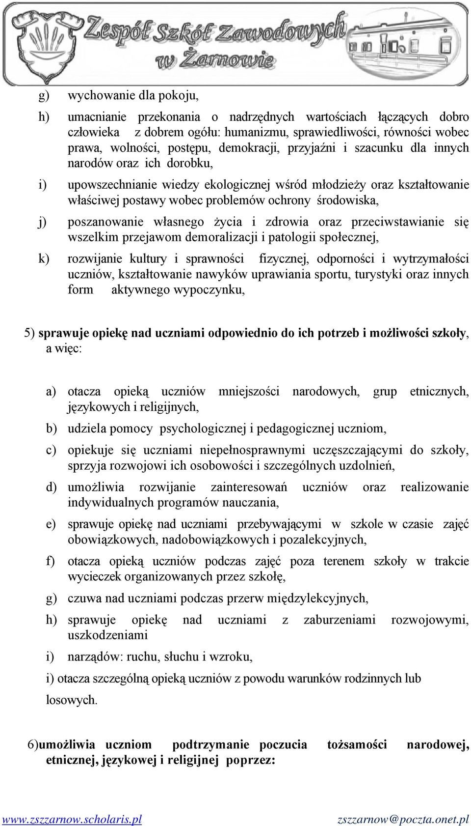 j) poszanowanie własnego życia i zdrowia oraz przeciwstawianie się wszelkim przejawom demoralizacji i patologii społecznej, k) rozwijanie kultury i sprawności fizycznej, odporności i wytrzymałości