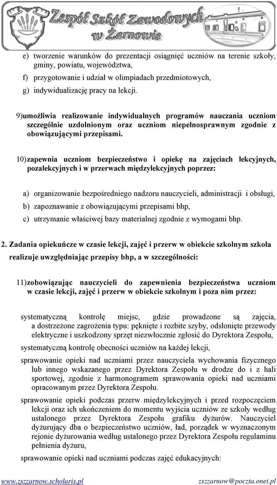 10) zapewnia uczniom bezpieczeństwo i opiekę na zajęciach lekcyjnych, pozalekcyjnych i w przerwach międzylekcyjnych poprzez: a) organizowanie bezpośredniego nadzoru nauczycieli, administracji i