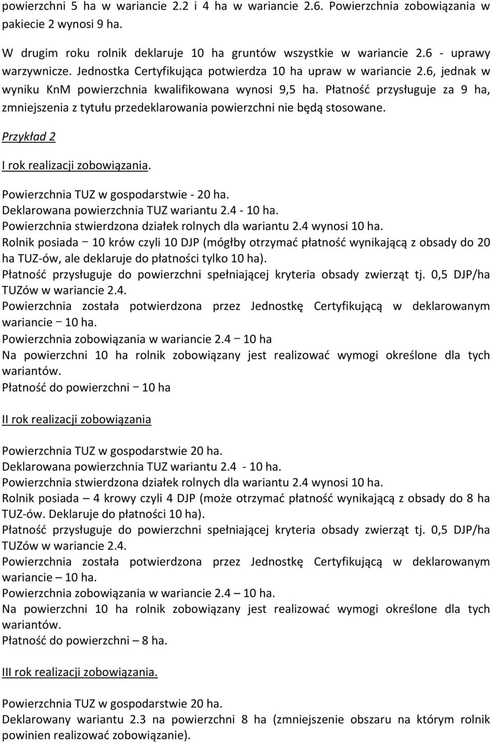 Płatność przysługuje za 9 ha, zmniejszenia z tytułu przedeklarowania powierzchni nie będą stosowane. Przykład 2 I rok realizacji zobowiązania. Powierzchnia TUZ w gospodarstwie 20 ha.