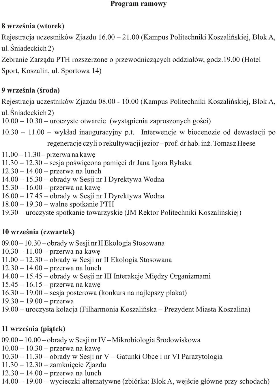 00 (Kampus Politechniki Koszaliñskiej, Blok A, ul. Œniadeckich 2) 10.00 10.30 uroczyste otwarcie (wyst¹pienia zaproszonych goœci) 10.30 11.00 wyk³ad inauguracyjny p.t. Interwencje w biocenozie od dewastacji po regeneracjê czyli o rekultywacji jezior prof.