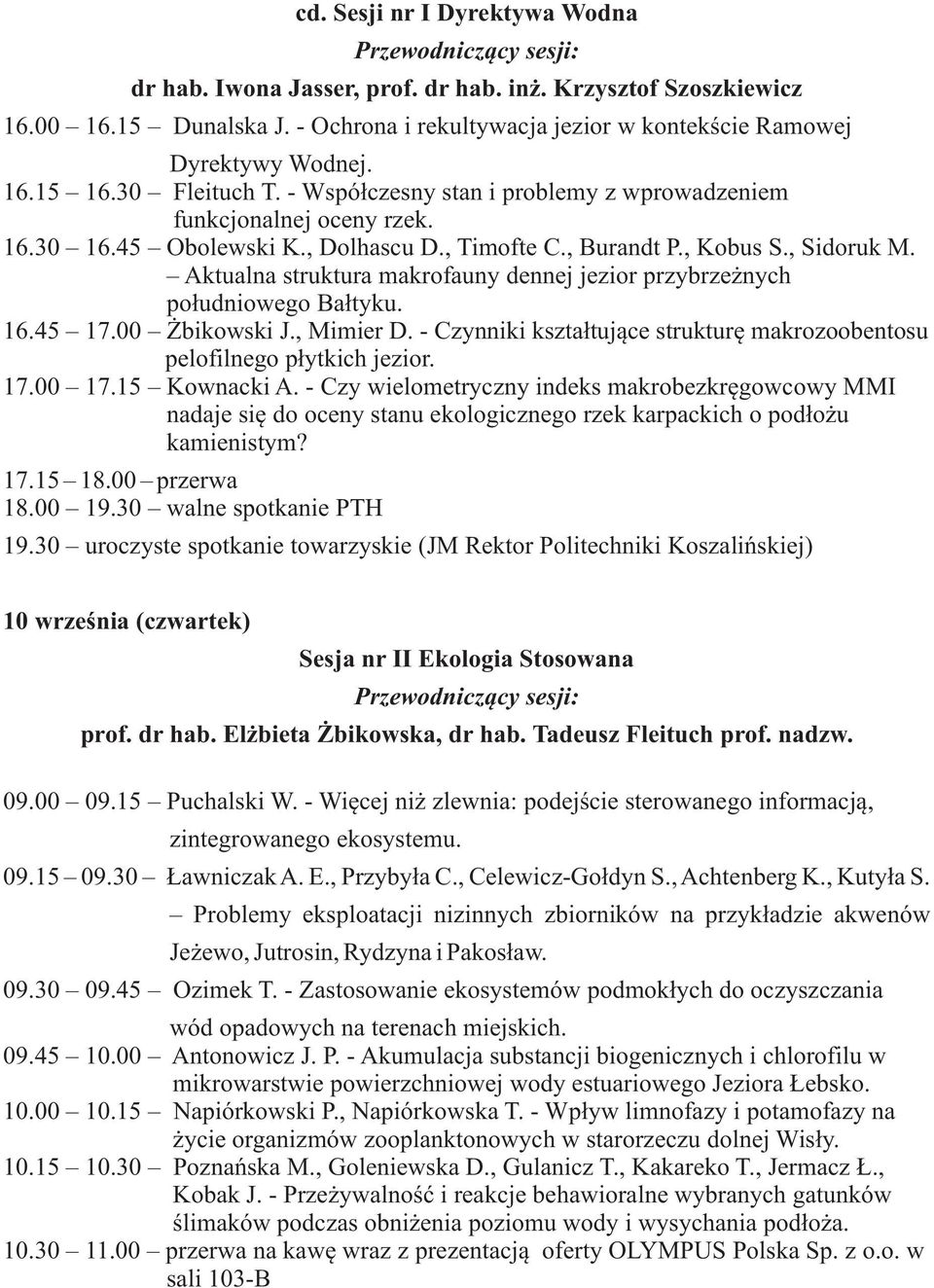 Aktualna struktura makrofauny dennej jezior przybrze nych po³udniowego Ba³tyku. 16.45 17.00 bikowski J., Mimier D. - Czynniki kszta³tuj¹ce strukturê makrozoobentosu pelofilnego p³ytkich jezior. 17.00 17.
