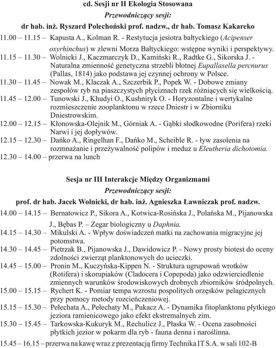 - Naturalna zmiennoœæ genetyczna strzebli b³otnej Eupallasella percnurus (Pallas, 1814) jako podstawa jej czynnej ochrony w Polsce. 11.30 11.45 Nowak M., Klaczak A., Szczerbik P., Popek W.