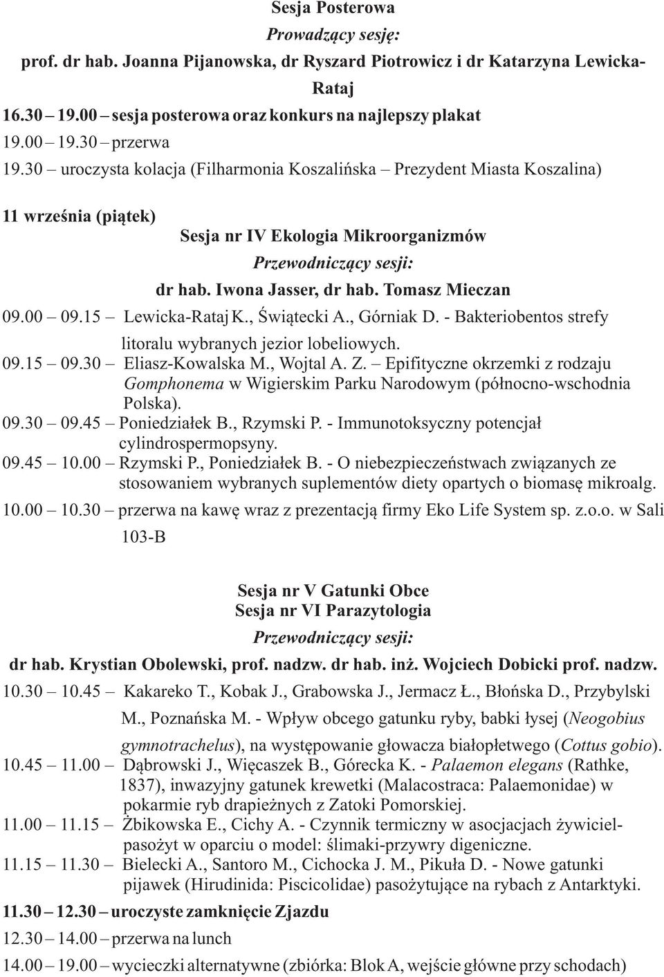 15 Lewicka-RatajK., Œwi¹tecki A., Górniak D. - Bakteriobentos strefy litoralu wybranych jezior lobeliowych. 09.15 09.30 Eliasz-Kowalska M., Wojtal A. Z.