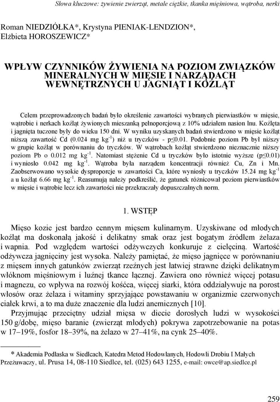 pełnoporcjową z 10% udziałem nasion lnu. Koźlęta i jagnięta tuczone były do wieku 150 dni. W wyniku uzyskanych badań stwierdzono w mięsie koźląt niższą zawartość Cd (0.