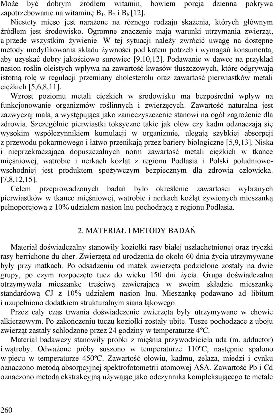 W tej sytuacji należy zwrócić uwagę na dostępne metody modyfikowania składu żywności pod kątem potrzeb i wymagań konsumenta, aby uzyskać dobry jakościowo surowiec [9,10,12].