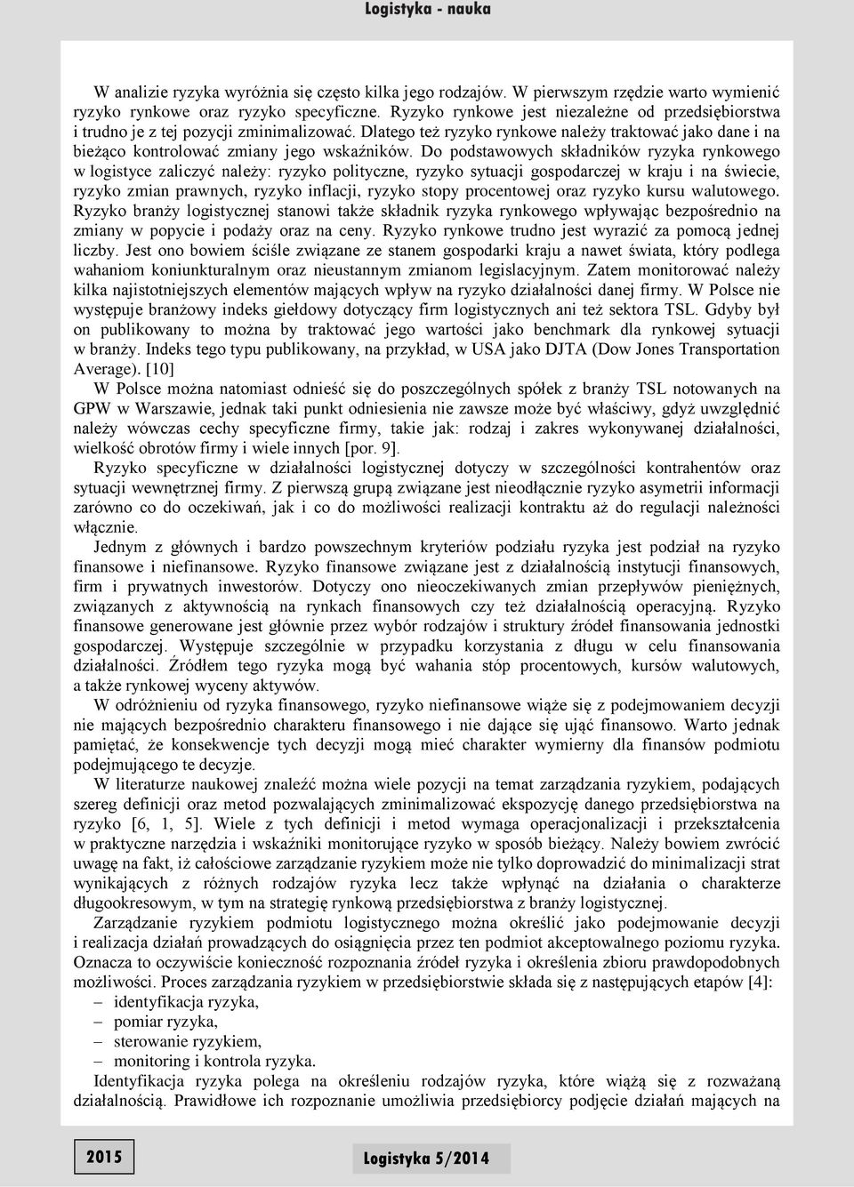 Do podstawowych składnków ryzyka rynkowego w logstyce zalczyć należy: ryzyko poltyczne, ryzyko sytuacj gospodarczej w kraju na śwece, ryzyko zman prawnych, ryzyko nflacj, ryzyko stopy procentowej