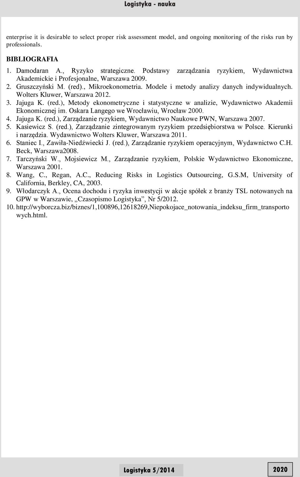 Jajuga K. (red.), Metody ekonometryczne statystyczne w analze, Wydawnctwo Akadem Ekonomcznej m. Oskara Langego we Wrocławu, Wrocław 2. 4. Jajuga K. (red.), Zarządzane ryzykem, Wydawnctwo Naukowe PWN, Warszawa 27.