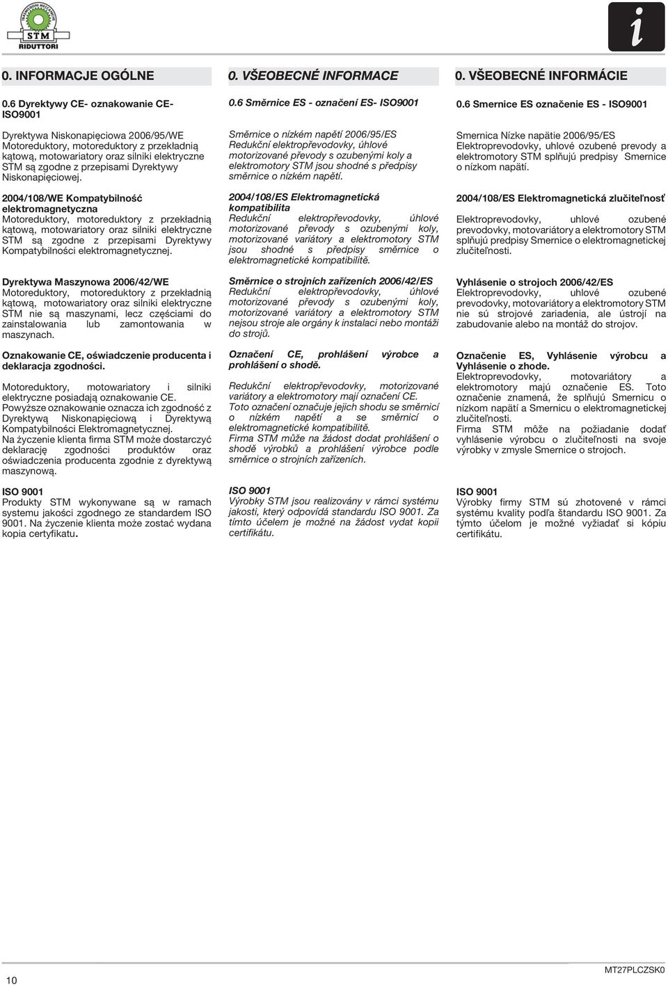 00/08/WE Kompatybilność elektromagnetyczna Motoreduktory, motoreduktory z przekładnią kątową, motowariatory oraz silniki elektryczne STM są zgodne z przepisami Dyrektywy Kompatybilności