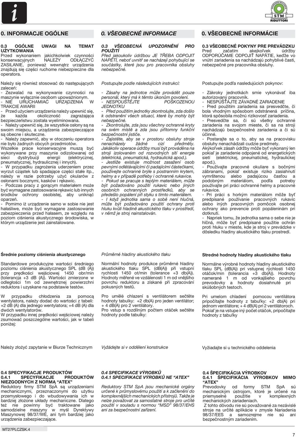 - NIE URUCHAMIAĆ URZĄDZENIA W TRAKCIE AWARII - Przed użyciem urządzenia należy upewnić się, że każda okoliczność zagrażająca bezpieczeństwu została wyeliminowana.