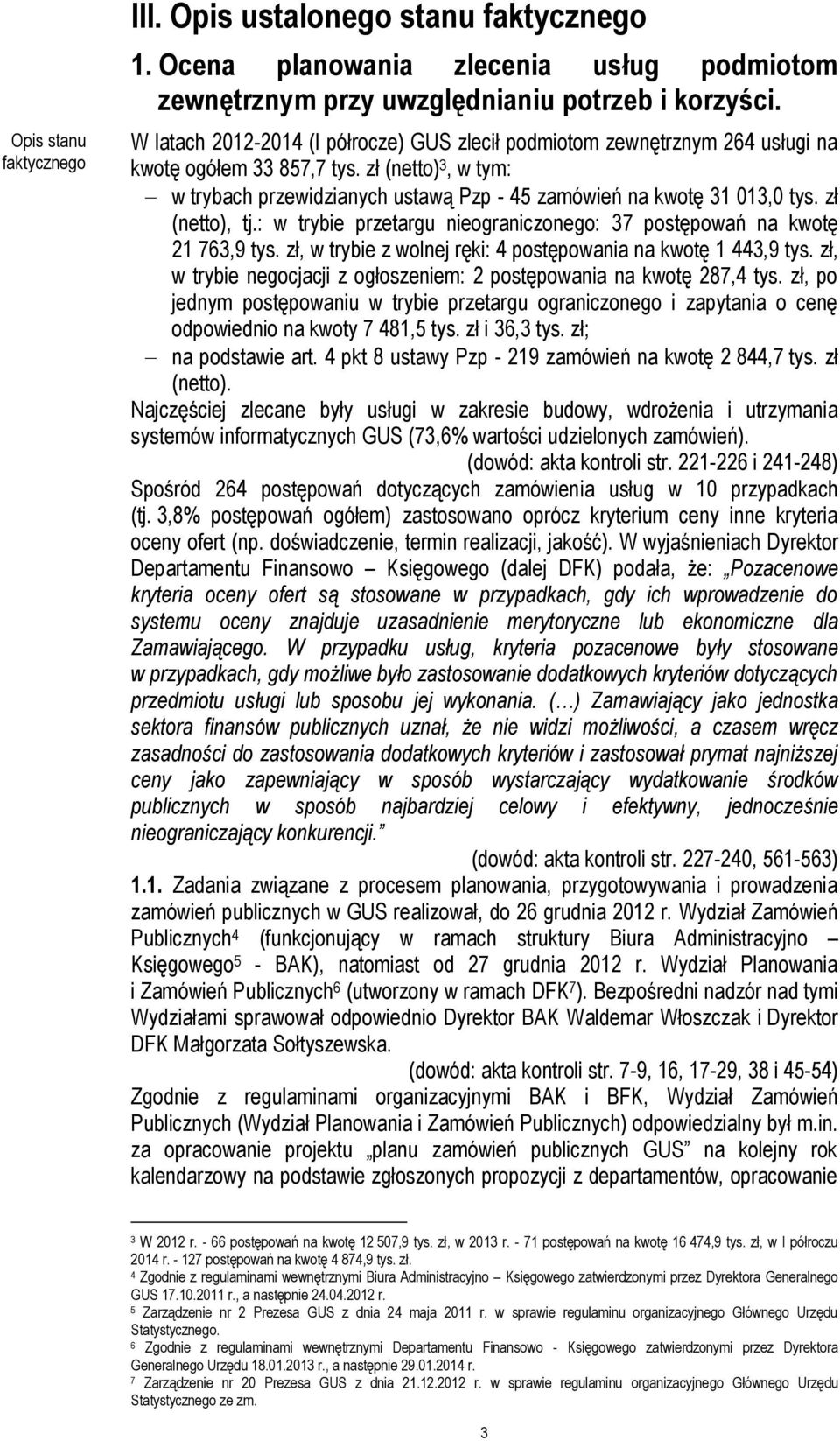 zł (netto), tj.: w trybie przetargu nieograniczonego: 37 postępowań na kwotę 21 763,9 tys. zł, w trybie z wolnej ręki: 4 postępowania na kwotę 1 443,9 tys.