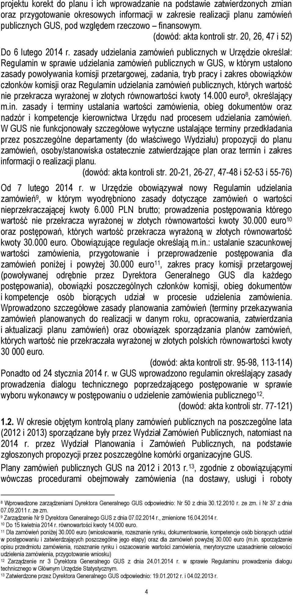 zasady udzielania zamówień publicznych w Urzędzie określał: Regulamin w sprawie udzielania zamówień publicznych w GUS, w którym ustalono zasady powoływania komisji przetargowej, zadania, tryb pracy i