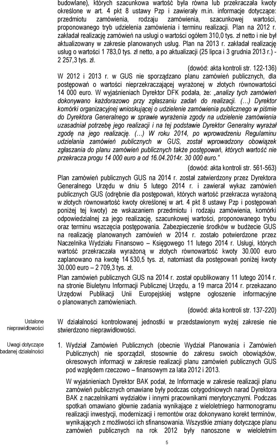 zakładał realizację zamówień na usługi o wartości ogółem 310,0 tys. zł netto i nie był aktualizowany w zakresie planowanych usług. Plan na 2013 r. zakładał realizację usług o wartości 1 783,0 tys.