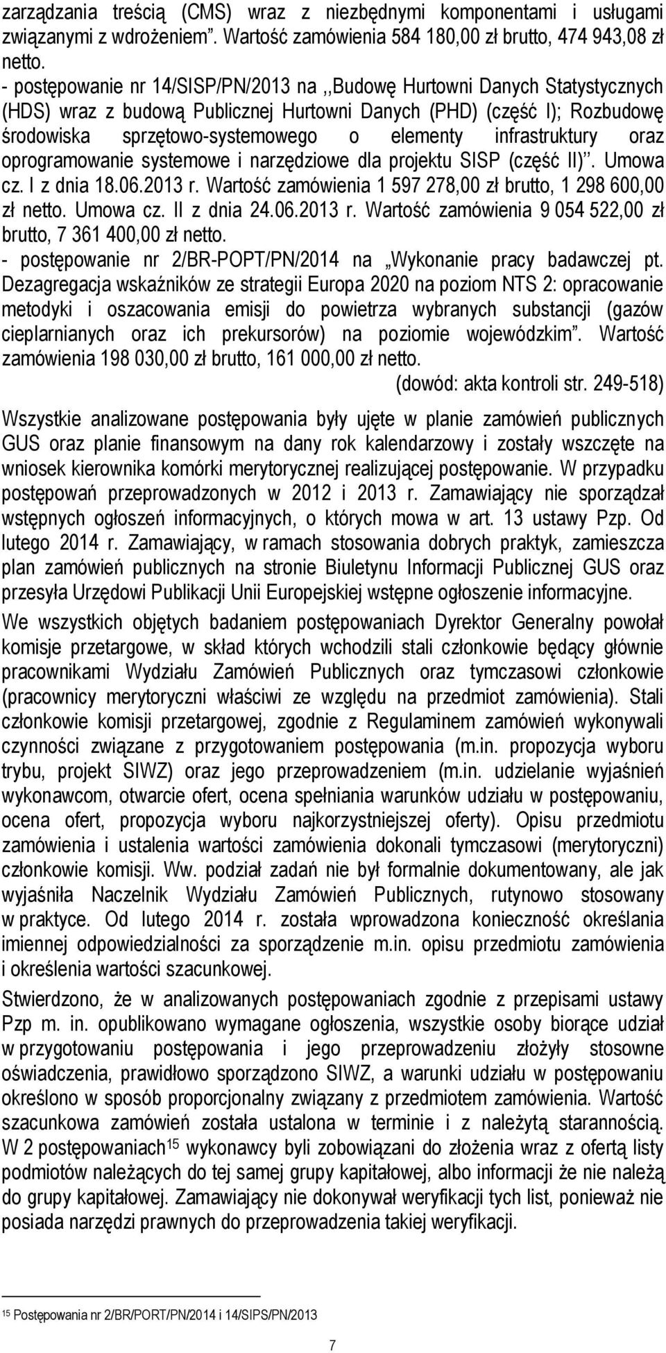 infrastruktury oraz oprogramowanie systemowe i narzędziowe dla projektu SISP (część II). Umowa cz. I z dnia 18.06.2013 r. Wartość zamówienia 1 597 278,00 zł brutto, 1 298 600,00 zł netto. Umowa cz. II z dnia 24.