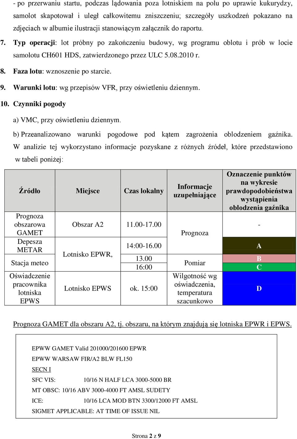 Faza lotu: wznoszenie po starcie. 9. Warunki lotu: wg przepisów VFR, przy oświetleniu dziennym. 10. Czynniki pogody a) VMC, przy oświetleniu dziennym.