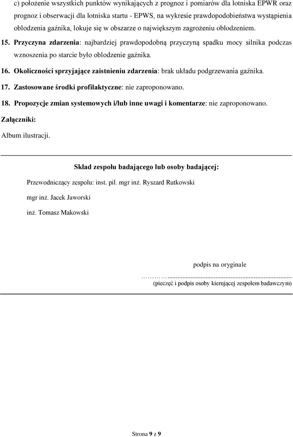 Przyczyna zdarzenia: najbardziej prawdopodobną przyczyną spadku mocy silnika podczas wznoszenia po starcie było oblodzenie gaźnika. 16.