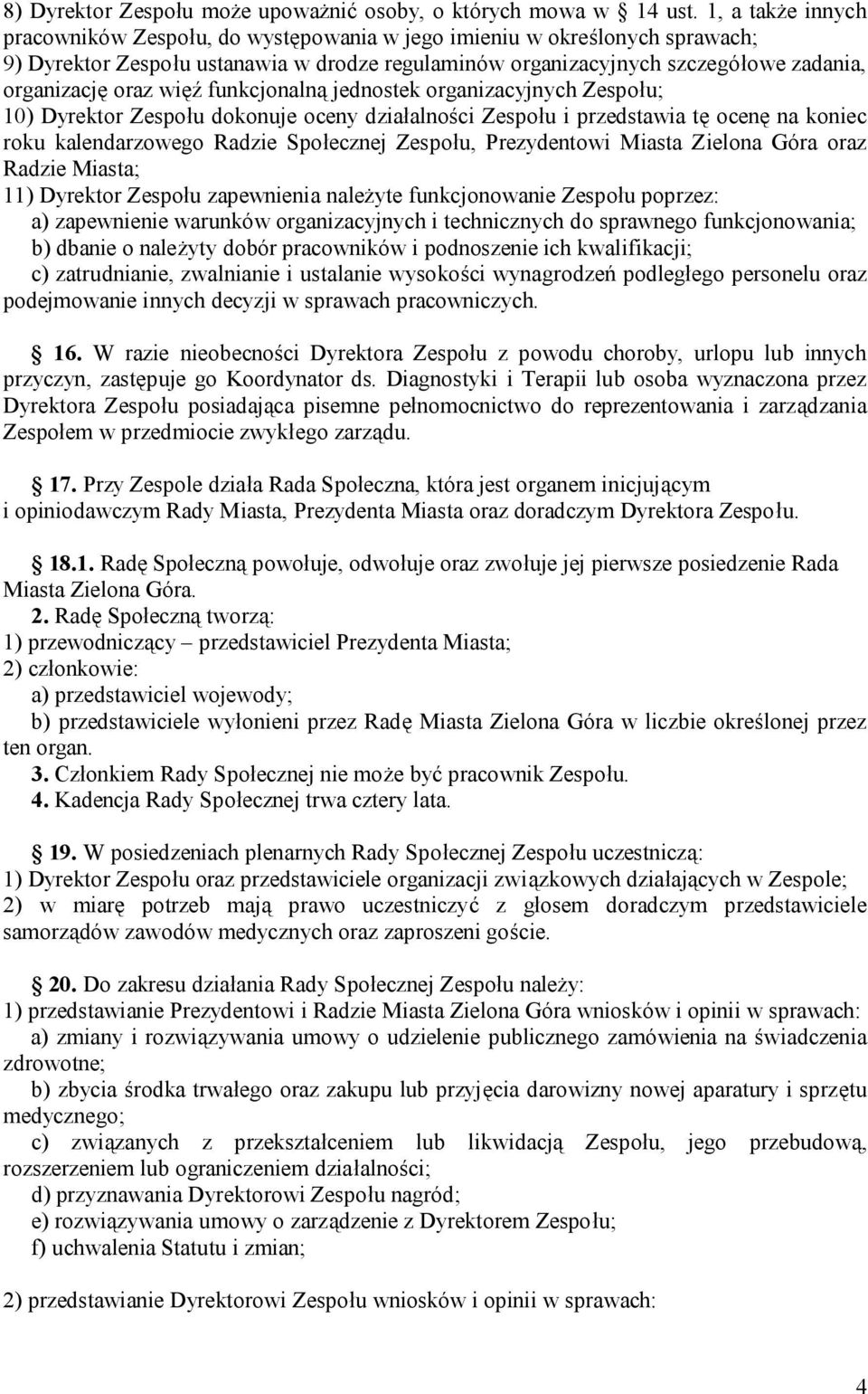 więź funkcjonalną jednostek organizacyjnych Zespołu; 10) Dyrektor Zespołu dokonuje oceny działalności Zespołu i przedstawia tę ocenę na koniec roku kalendarzowego Radzie Społecznej Zespołu,