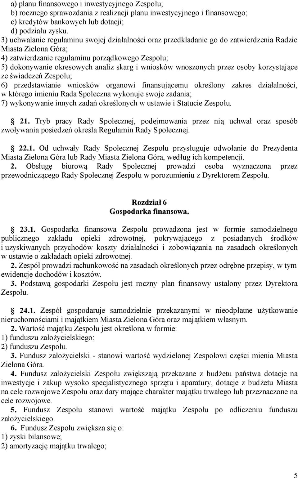 skarg i wniosków wnoszonych przez osoby korzystające ze świadczeń Zespołu; 6) przedstawianie wniosków organowi finansującemu określony zakres działalności, w którego imieniu Rada Społeczna wykonuje