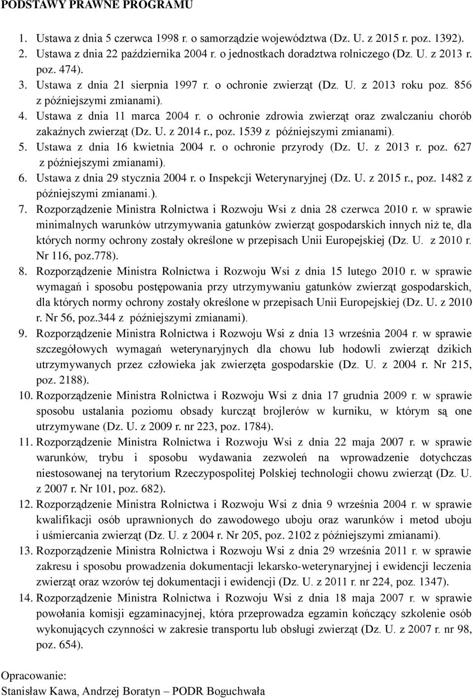 o ochronie zdrowia zwierząt oraz zwalczaniu chorób zakaźnych zwierząt (Dz. U. z 2014 r., poz. 1539 z późniejszymi zmianami). 5. Ustawa z dnia 16 kwietnia 2004 r. o ochronie przyrody (Dz. U. z 2013 r.
