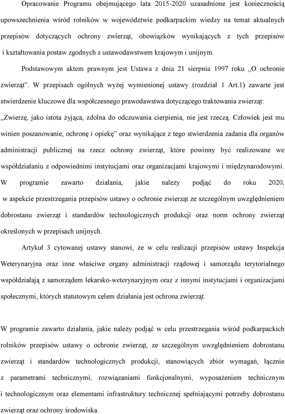 Podstawowym aktem prawnym jest Ustawa z dnia 21 sierpnia 1997 roku O ochronie zwierząt. W przepisach ogólnych wyżej wymienionej ustawy (rozdział 1 Art.