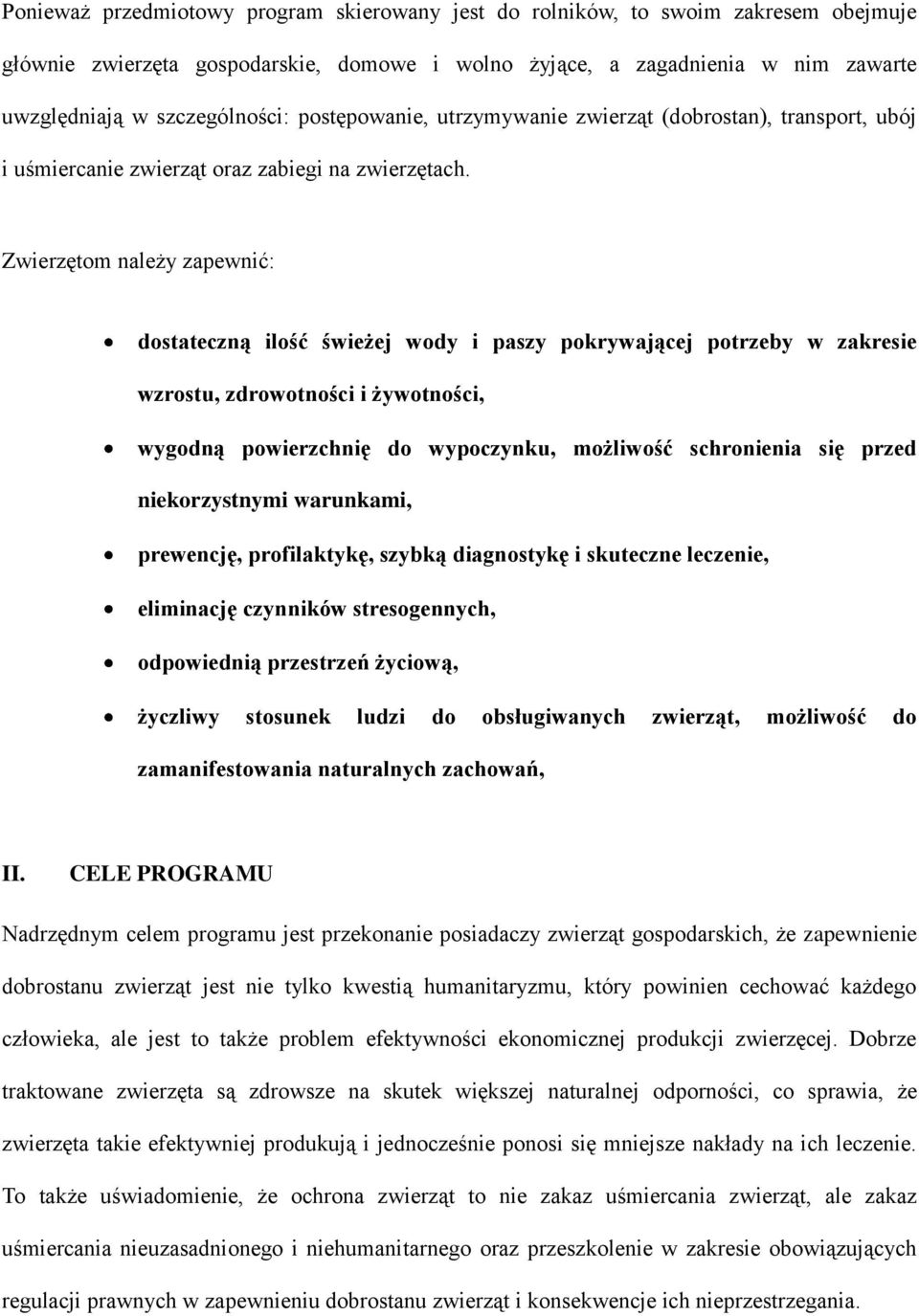 Zwierzętom należy zapewnić: dostateczną ilość świeżej wody i paszy pokrywającej potrzeby w zakresie wzrostu, zdrowotności i żywotności, wygodną powierzchnię do wypoczynku, możliwość schronienia się