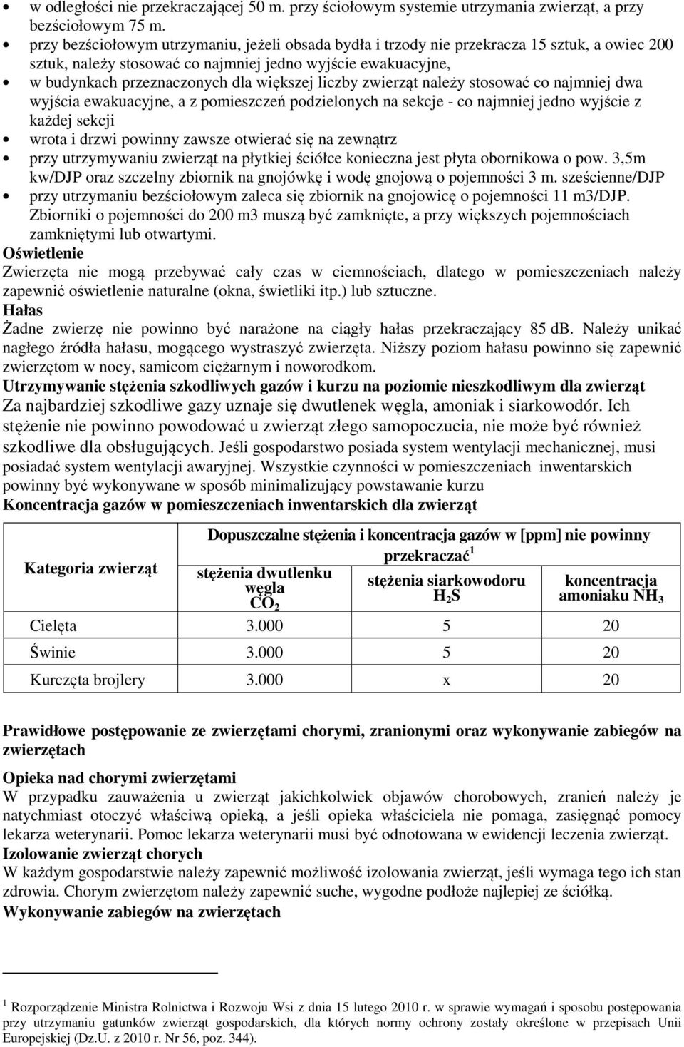 liczby zwierząt należy stosować co najmniej dwa wyjścia ewakuacyjne, a z pomieszczeń podzielonych na sekcje - co najmniej jedno wyjście z każdej sekcji wrota i drzwi powinny zawsze otwierać się na