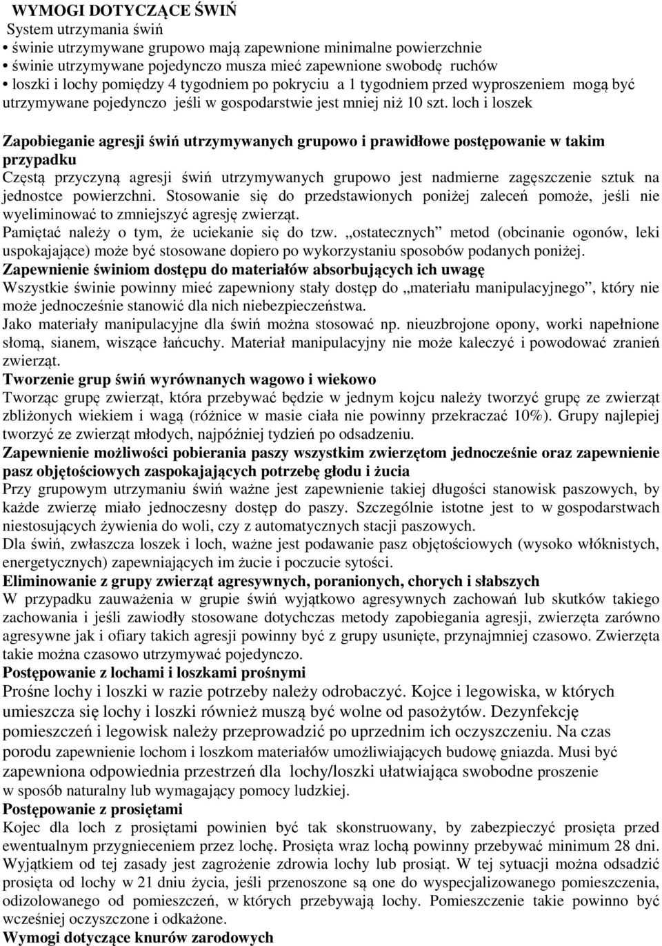 loch i loszek Zapobieganie agresji świń utrzymywanych grupowo i prawidłowe postępowanie w takim przypadku Częstą przyczyną agresji świń utrzymywanych grupowo jest nadmierne zagęszczenie sztuk na