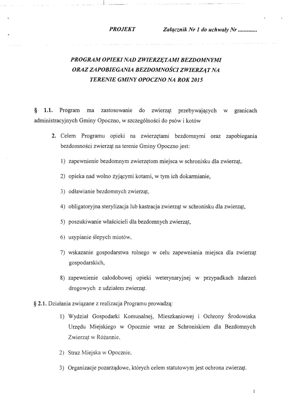 nad wolno żyjącymi kotami, w tym ich dokarmianie, 3) odławianie bezdomnych zwierząt, 4) obligatoryjna sterylizacja lub kastracja zwierząt w schronisku dla zwierząt, 5) poszukiwanie właścicieli dla