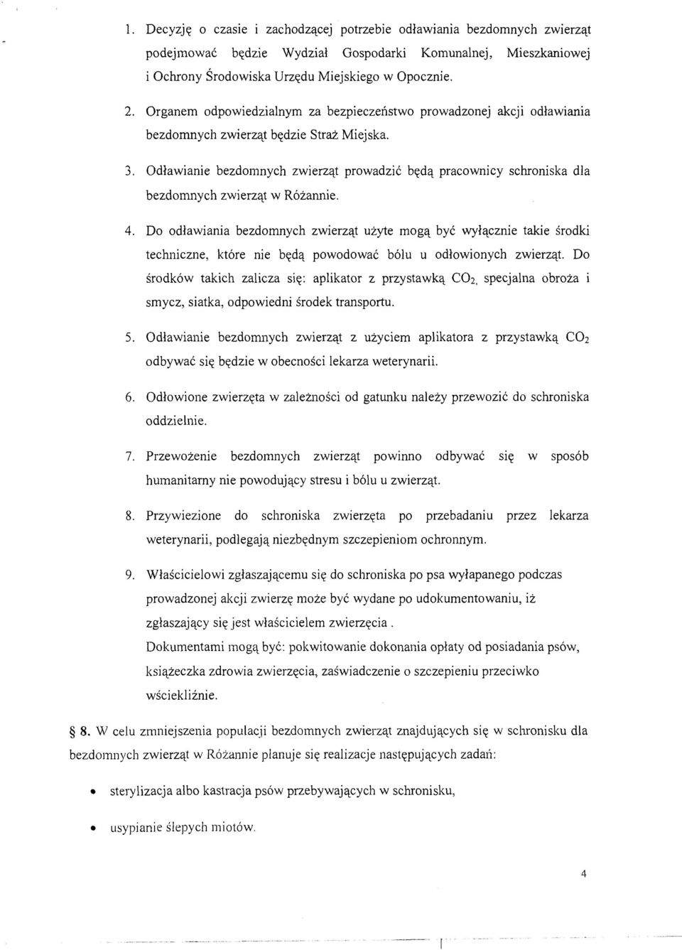 Odławianie bezdomnych zwierząt prowadzić będą pracownicy schroniska dla bezdomnych zwierząt w Różannie. 4.