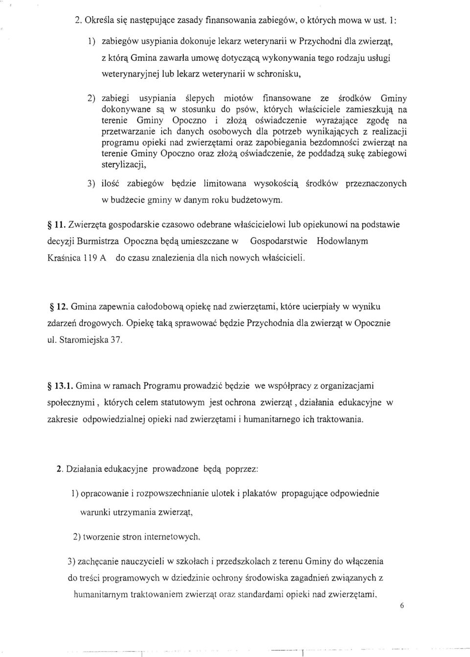 schronisku, 2) zabiegi usypiama ślepych miotów finansowane ze środków Gminy dokonywane są w stosunku do psów, których właściciele zamieszkują na terenie Gminy Opoczno i złożą oświadczenie wyrażające