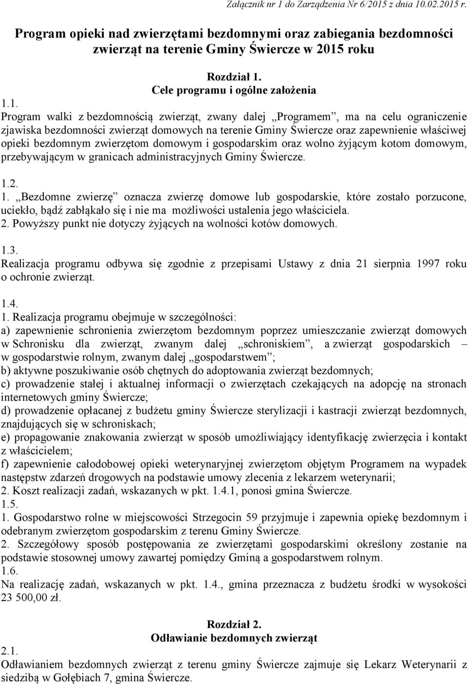 1. Program walki z bezdomnością zwierząt, zwany dalej Programem, ma na celu ograniczenie zjawiska bezdomności zwierząt domowych na terenie Gminy Świercze oraz zapewnienie właściwej opieki bezdomnym