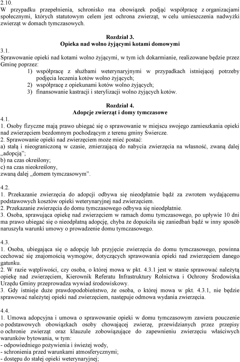 Sprawowanie opieki nad kotami wolno żyjącymi, w tym ich dokarmianie, realizowane będzie przez Gminę poprzez: 1) współpracę z służbami weterynaryjnymi w przypadkach istniejącej potrzeby podjęcia