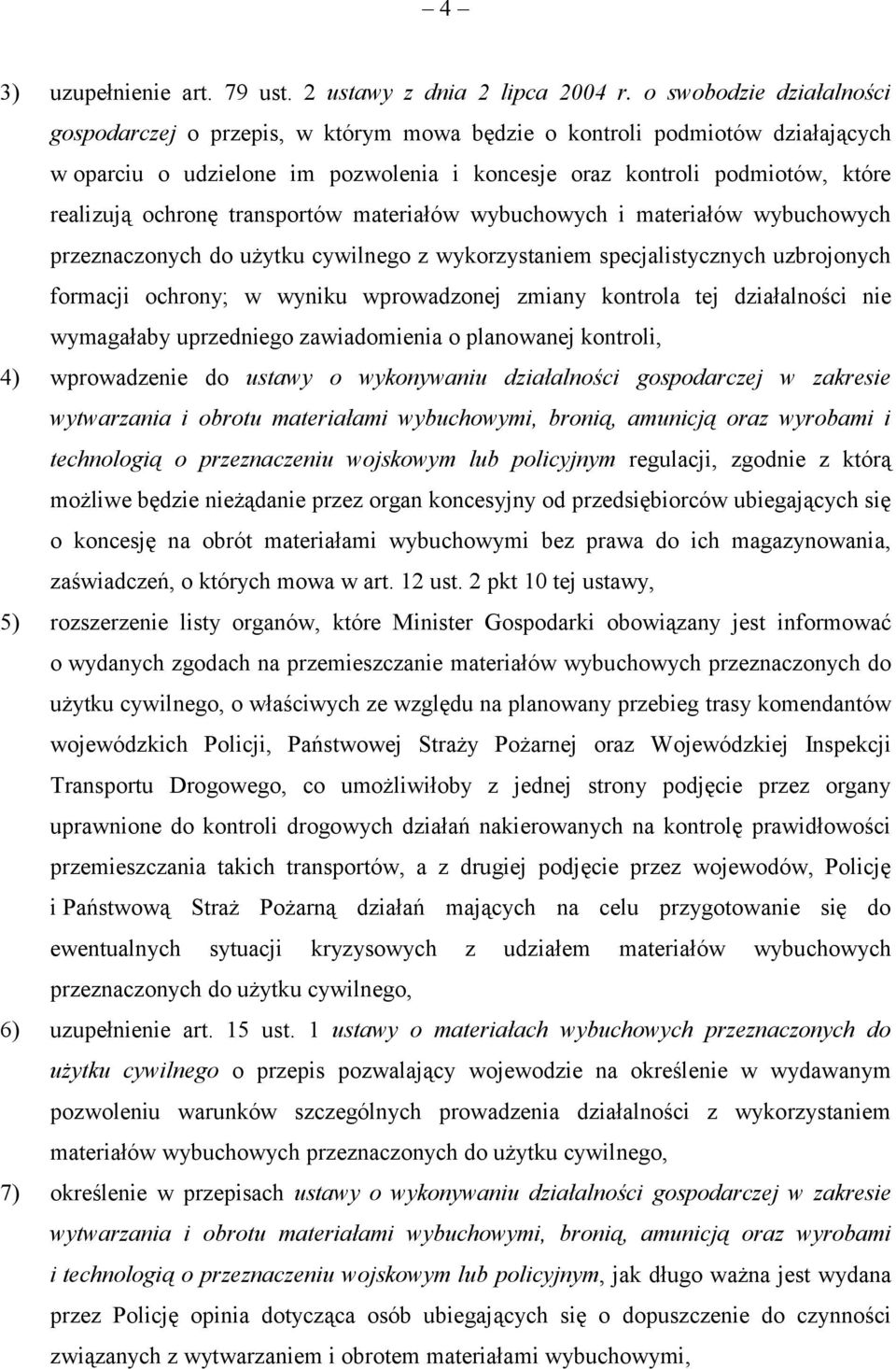 transportów materiałów wybuchowych i materiałów wybuchowych przeznaczonych do użytku cywilnego z wykorzystaniem specjalistycznych uzbrojonych formacji ochrony; w wyniku wprowadzonej zmiany kontrola