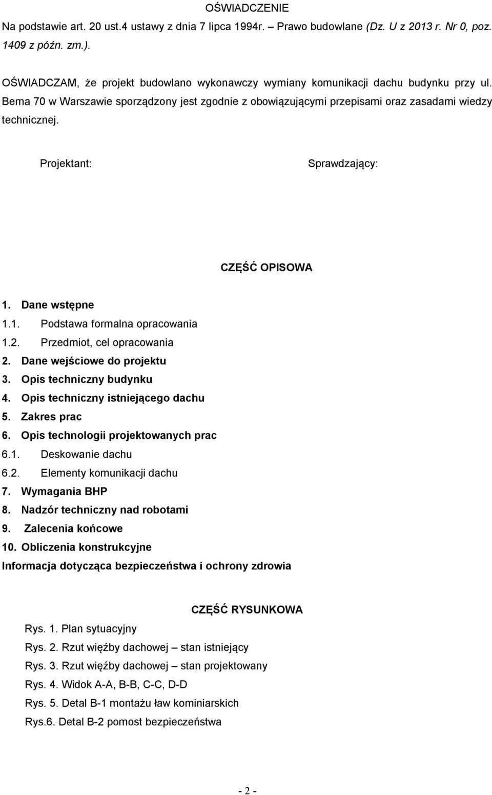 Projektant: Sprawdzający: CZĘŚĆ OPISOWA 1. Dane wstępne 1.1. Podstawa formalna opracowania 1.2. Przedmiot, cel opracowania 2. Dane wejściowe do projektu 3. Opis techniczny budynku 4.