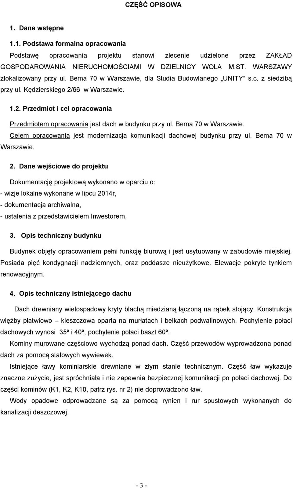 66 w Warszawie. 1.2. Przedmiot i cel opracowania Przedmiotem opracowania jest dach w budynku przy ul. Bema 70 w Warszawie. Celem opracowania jest modernizacja komunikacji dachowej budynku przy ul.