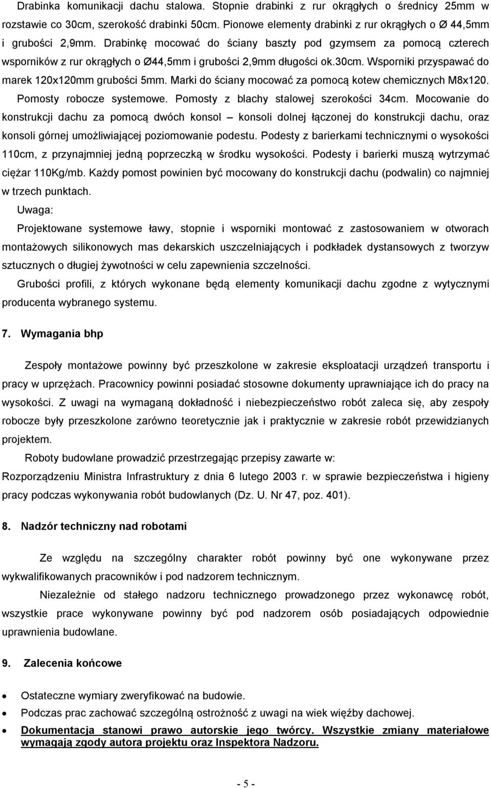 Drabinkę mocować do ściany baszty pod gzymsem za pomocą czterech wsporników z rur okrągłych o Ø44,5mm i grubości 2,9mm długości ok.30cm. Wsporniki przyspawać do marek 120x120mm grubości 5mm.