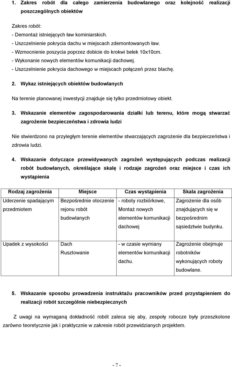 - Uszczelnienie pokrycia dachowego w miejscach połączeń przez blachę. 2. Wykaz istniejących obiektów budowlanych Na terenie planowanej inwestycji znajduje się tylko przedmiotowy obiekt. 3.