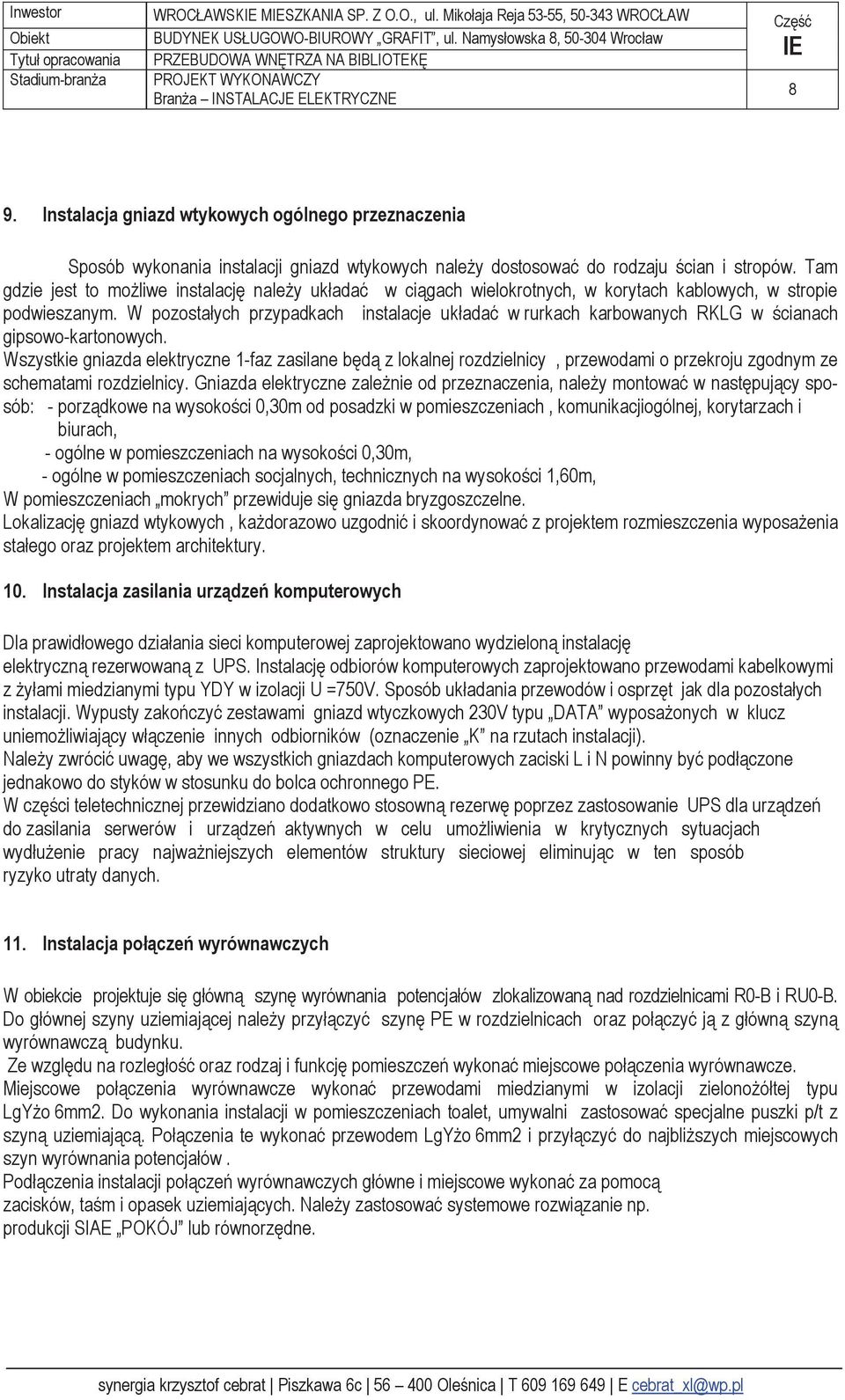 Tam gdzie jest to możliwe instalację należy układać w ciągach wielokrotnych, w korytach kablowych, w stropie podwieszanym.