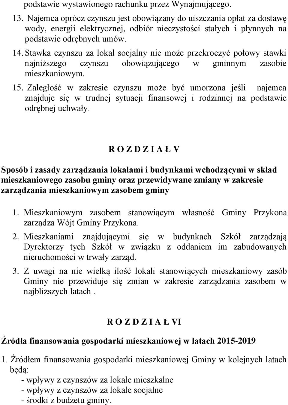 Stawka czynszu za lokal socjalny nie może przekroczyć połowy stawki najniższego czynszu obowiązującego w gminnym zasobie mieszkaniowym. 15.