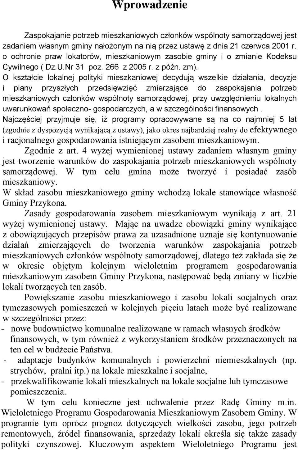 O kształcie lokalnej polityki mieszkaniowej decydują wszelkie działania, decyzje i plany przyszłych przedsięwzięć zmierzające do zaspokajania potrzeb mieszkaniowych członków wspólnoty samorządowej,